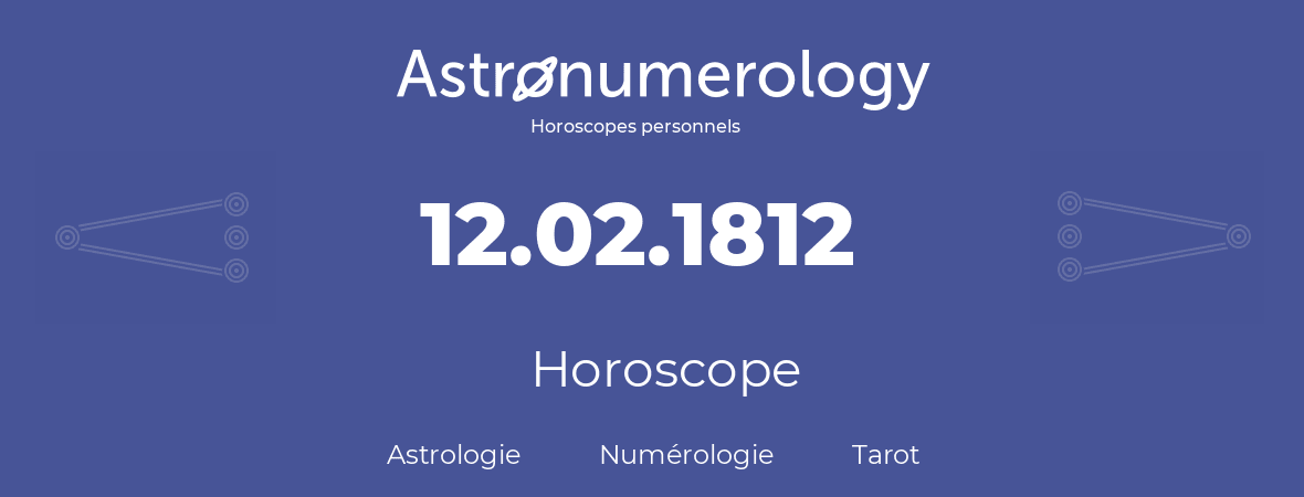 Horoscope pour anniversaire (jour de naissance): 12.02.1812 (12 Février 1812)