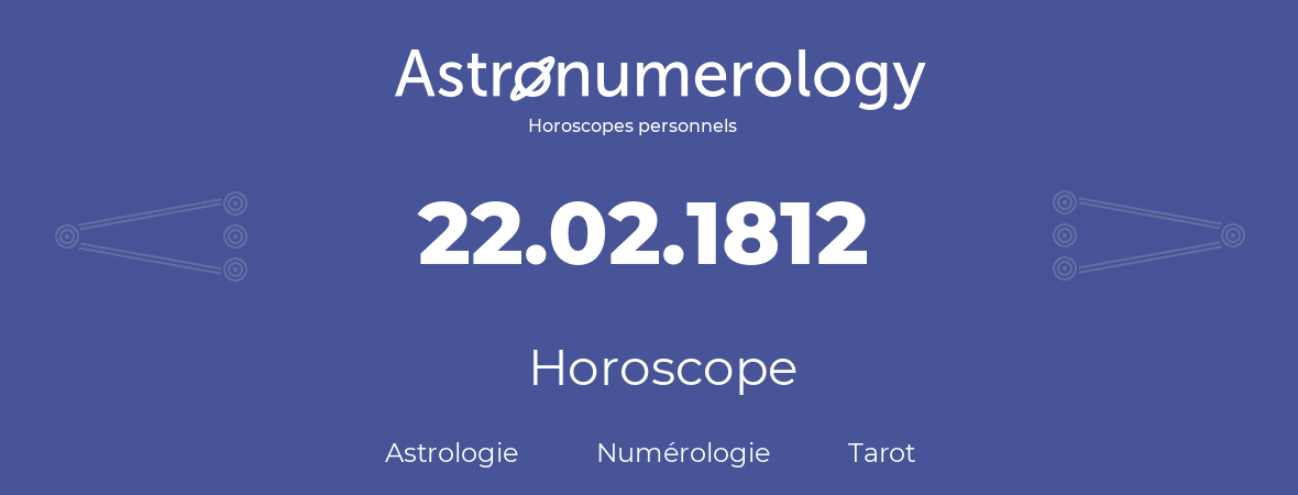 Horoscope pour anniversaire (jour de naissance): 22.02.1812 (22 Février 1812)