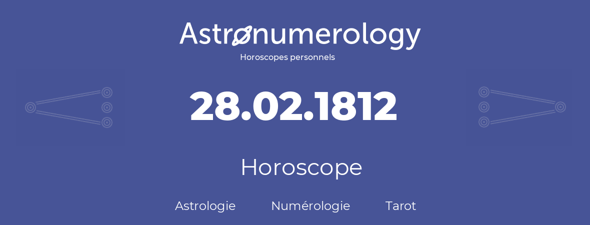 Horoscope pour anniversaire (jour de naissance): 28.02.1812 (28 Février 1812)