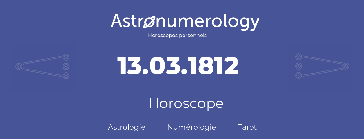Horoscope pour anniversaire (jour de naissance): 13.03.1812 (13 Mars 1812)
