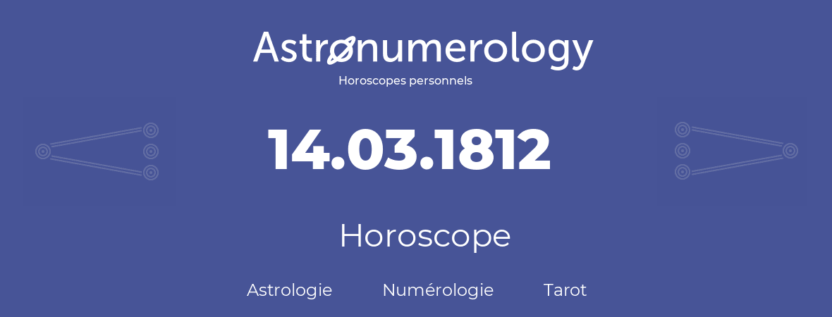 Horoscope pour anniversaire (jour de naissance): 14.03.1812 (14 Mars 1812)