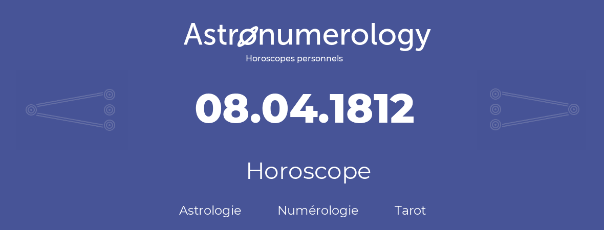 Horoscope pour anniversaire (jour de naissance): 08.04.1812 (08 Avril 1812)
