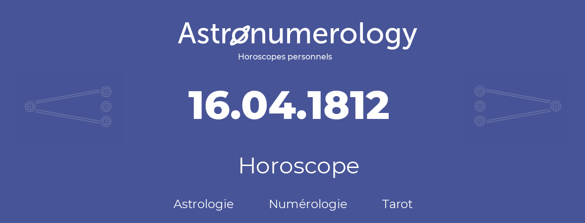 Horoscope pour anniversaire (jour de naissance): 16.04.1812 (16 Avril 1812)