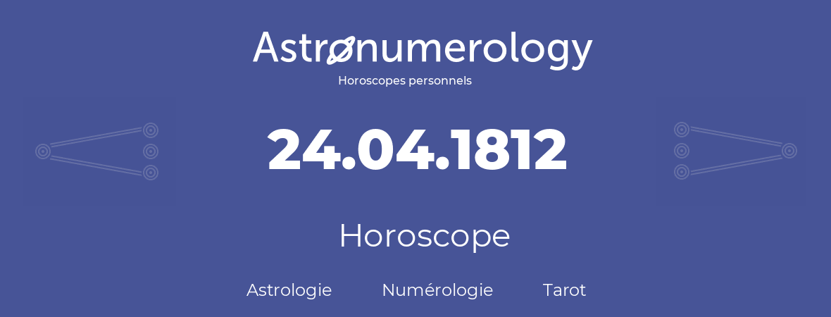 Horoscope pour anniversaire (jour de naissance): 24.04.1812 (24 Avril 1812)
