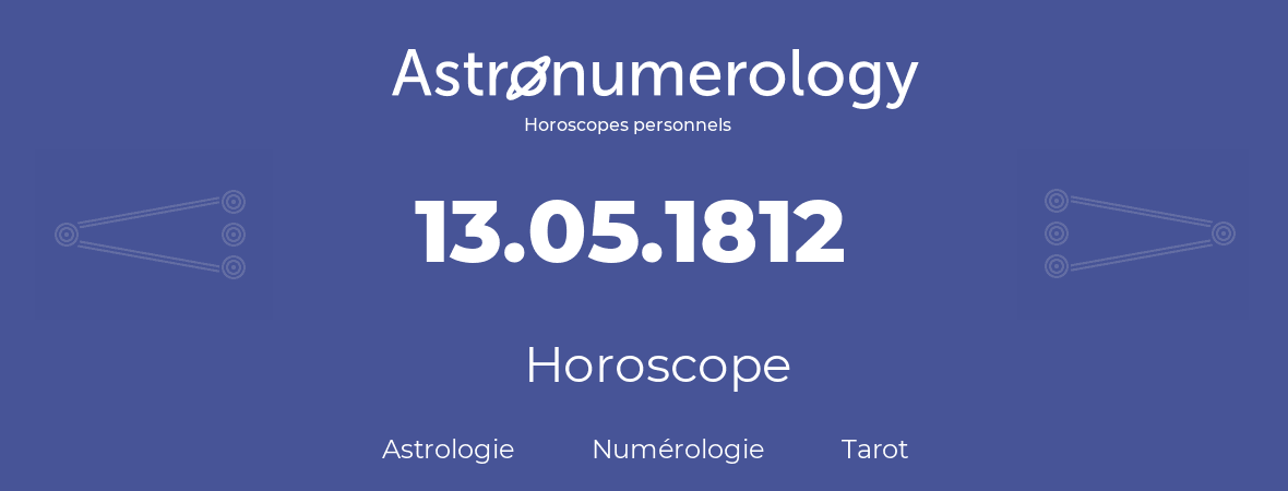 Horoscope pour anniversaire (jour de naissance): 13.05.1812 (13 Mai 1812)
