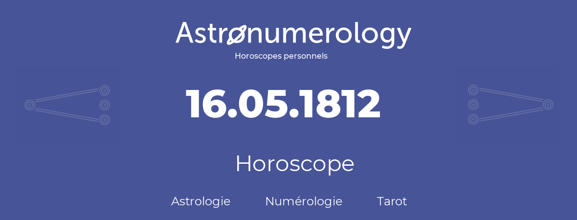 Horoscope pour anniversaire (jour de naissance): 16.05.1812 (16 Mai 1812)