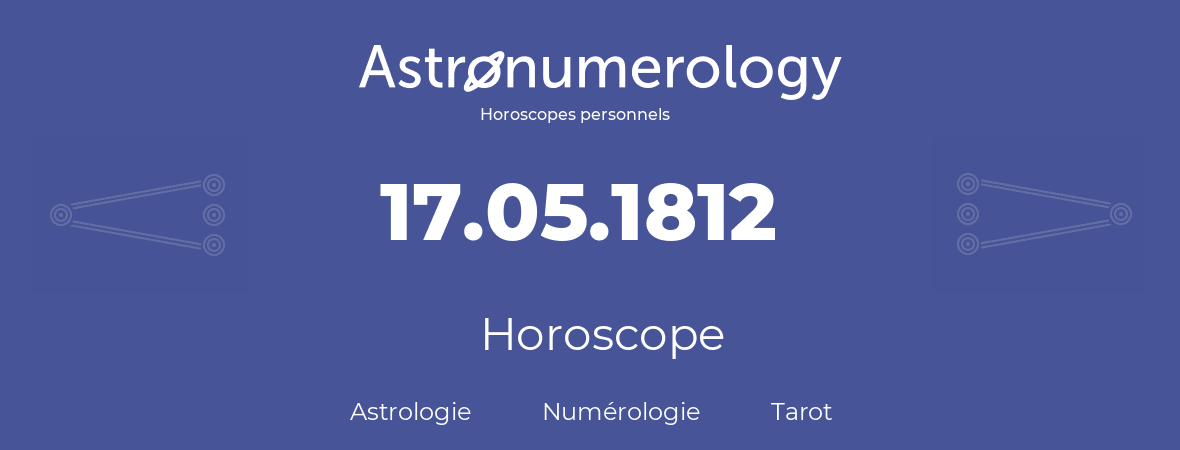 Horoscope pour anniversaire (jour de naissance): 17.05.1812 (17 Mai 1812)
