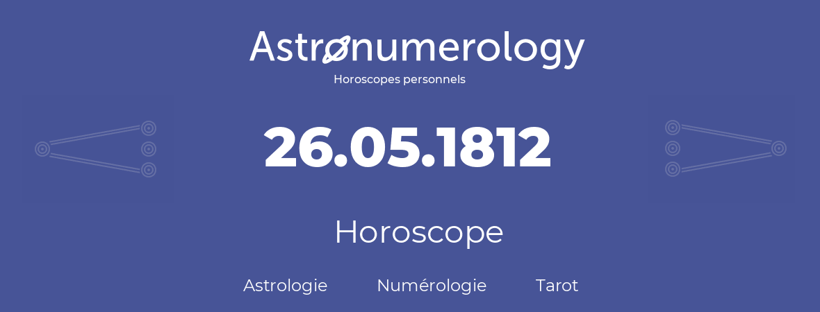 Horoscope pour anniversaire (jour de naissance): 26.05.1812 (26 Mai 1812)