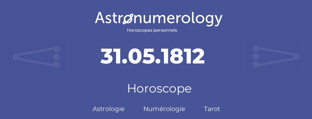 Horoscope pour anniversaire (jour de naissance): 31.05.1812 (31 Mai 1812)