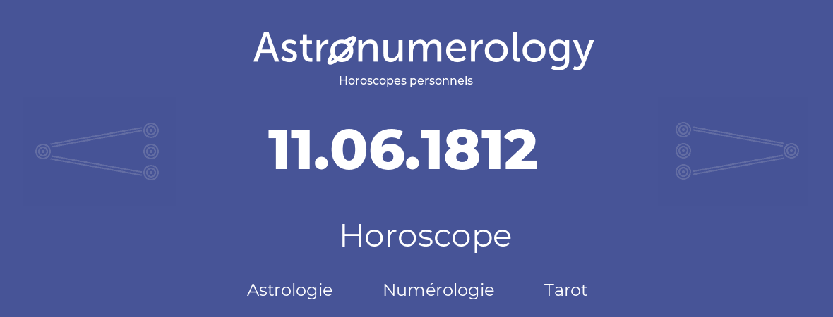 Horoscope pour anniversaire (jour de naissance): 11.06.1812 (11 Juin 1812)