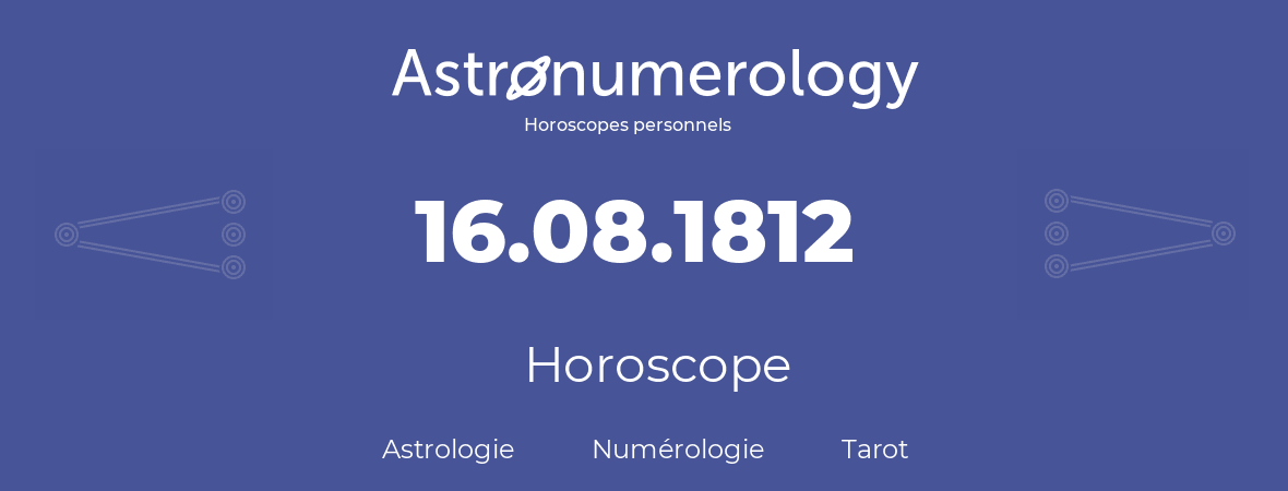 Horoscope pour anniversaire (jour de naissance): 16.08.1812 (16 Août 1812)
