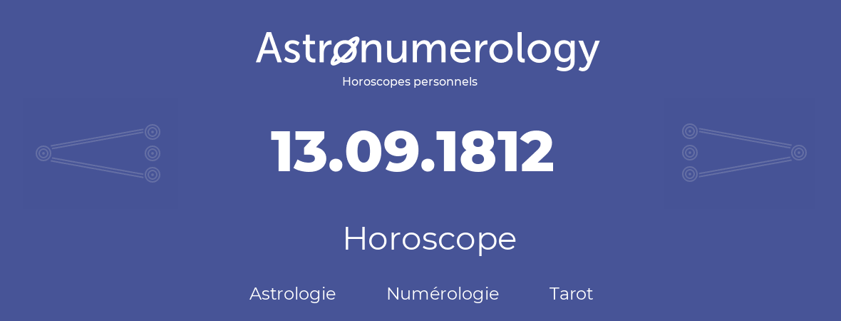 Horoscope pour anniversaire (jour de naissance): 13.09.1812 (13 Septembre 1812)