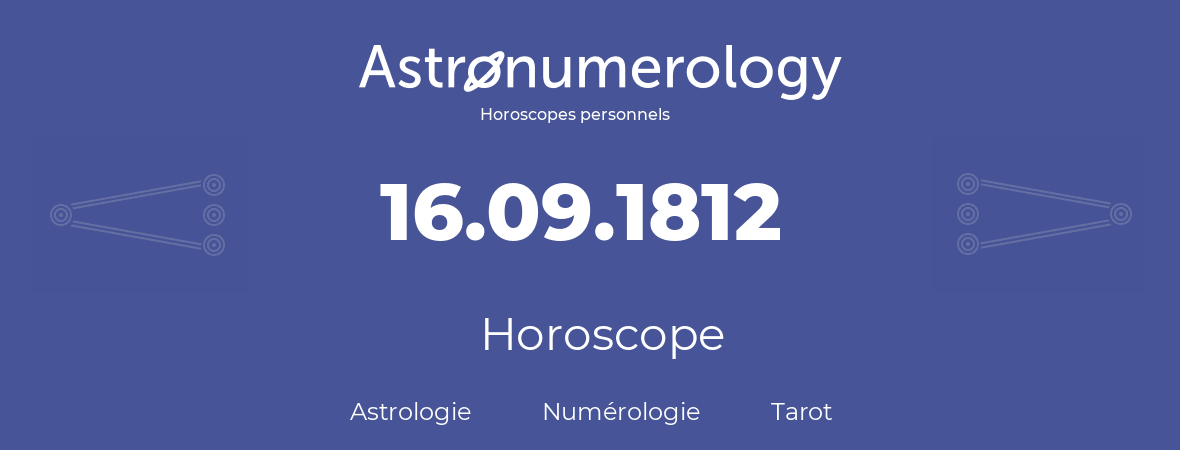 Horoscope pour anniversaire (jour de naissance): 16.09.1812 (16 Septembre 1812)