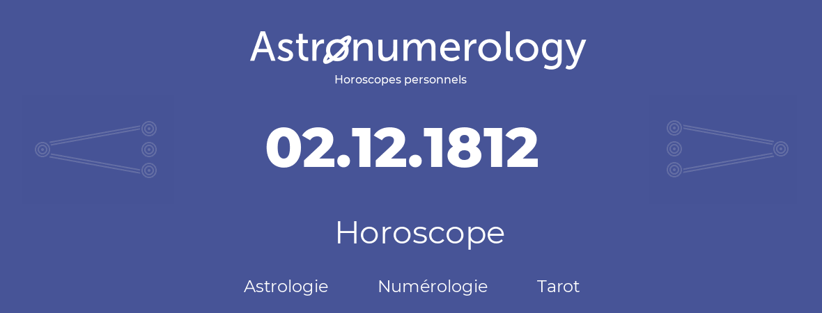 Horoscope pour anniversaire (jour de naissance): 02.12.1812 (2 Décembre 1812)
