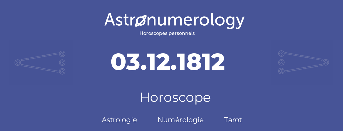 Horoscope pour anniversaire (jour de naissance): 03.12.1812 (03 Décembre 1812)