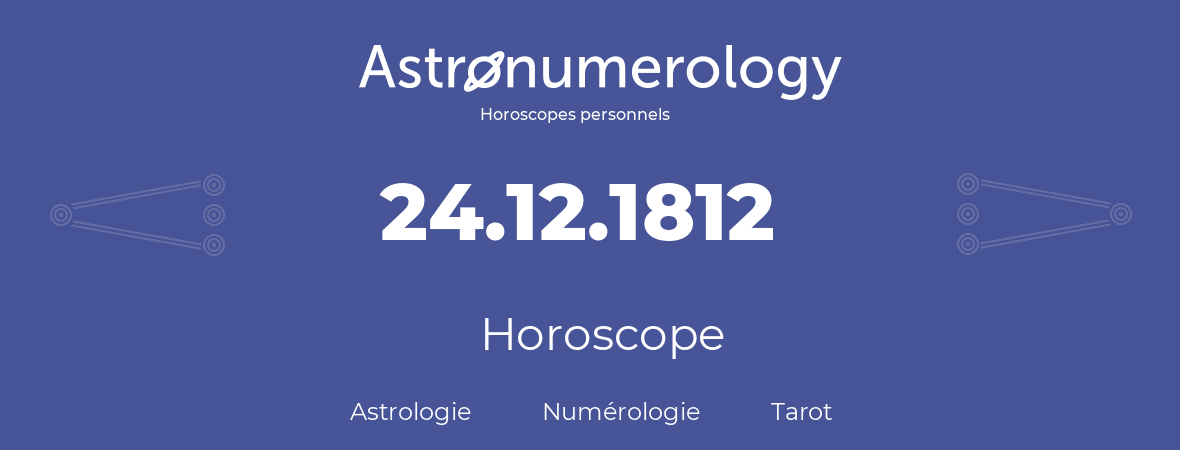 Horoscope pour anniversaire (jour de naissance): 24.12.1812 (24 Décembre 1812)