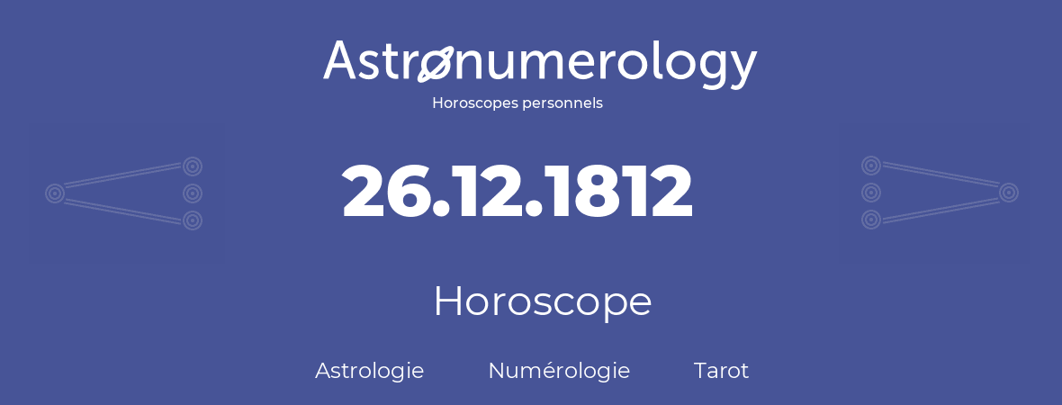 Horoscope pour anniversaire (jour de naissance): 26.12.1812 (26 Décembre 1812)