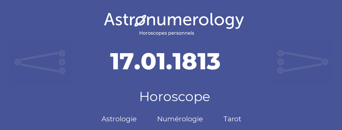 Horoscope pour anniversaire (jour de naissance): 17.01.1813 (17 Janvier 1813)