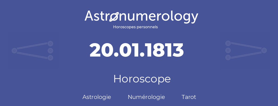Horoscope pour anniversaire (jour de naissance): 20.01.1813 (20 Janvier 1813)