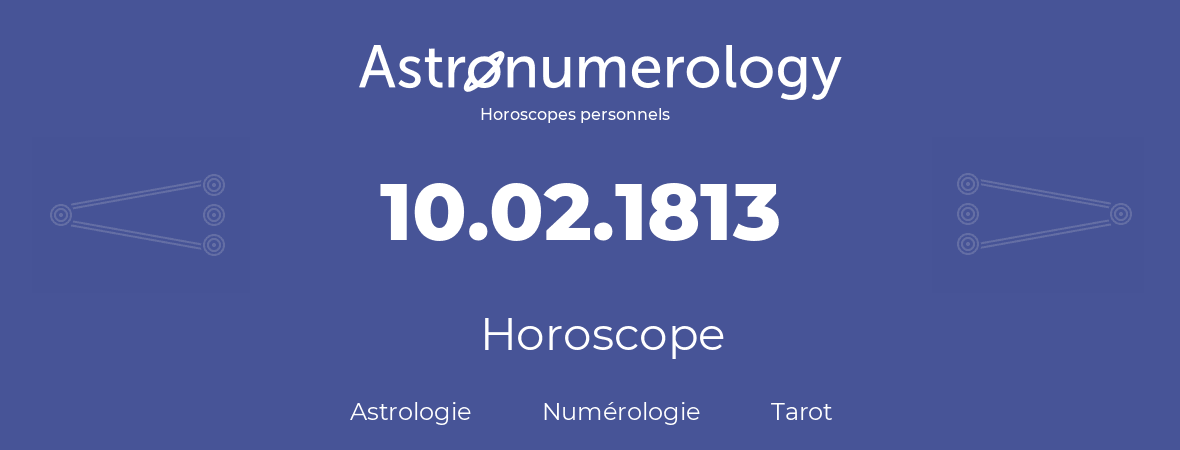 Horoscope pour anniversaire (jour de naissance): 10.02.1813 (10 Février 1813)