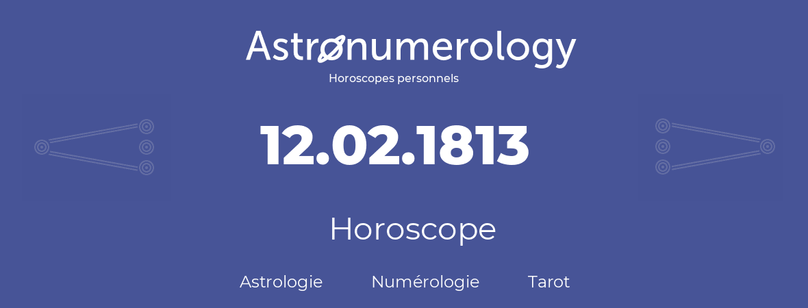 Horoscope pour anniversaire (jour de naissance): 12.02.1813 (12 Février 1813)