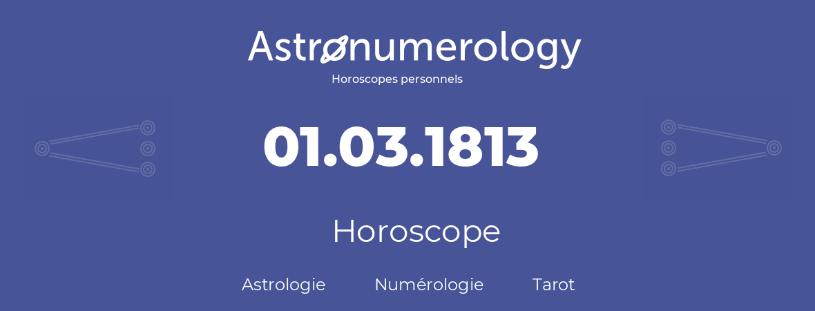 Horoscope pour anniversaire (jour de naissance): 01.03.1813 (01 Mars 1813)