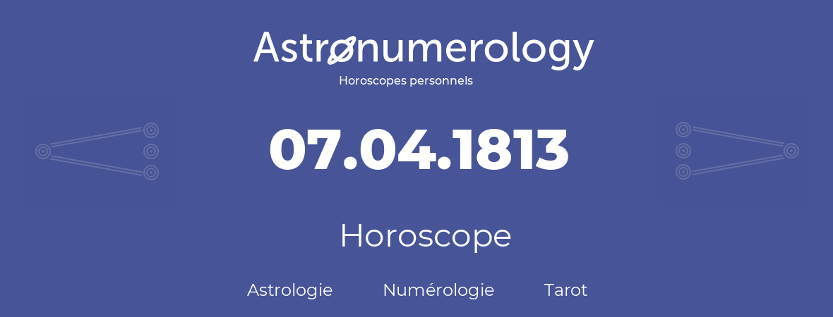 Horoscope pour anniversaire (jour de naissance): 07.04.1813 (07 Avril 1813)