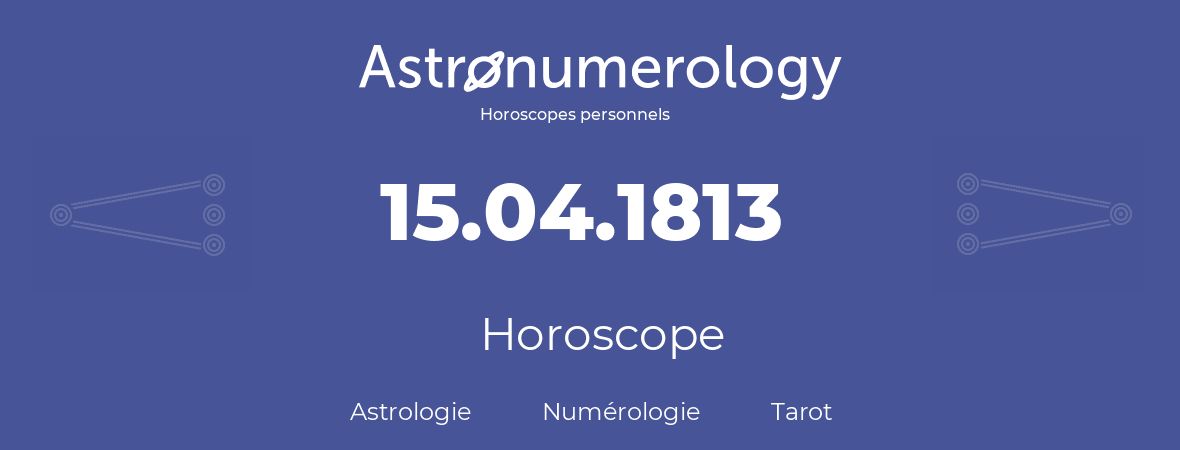 Horoscope pour anniversaire (jour de naissance): 15.04.1813 (15 Avril 1813)