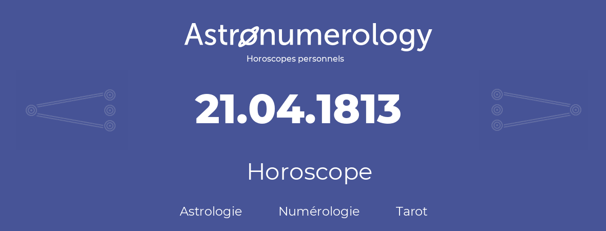 Horoscope pour anniversaire (jour de naissance): 21.04.1813 (21 Avril 1813)