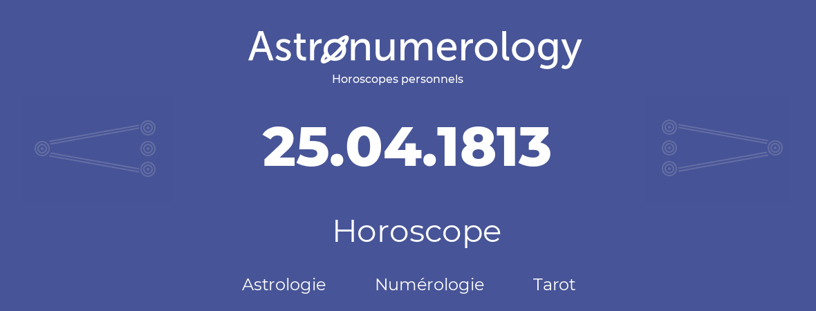 Horoscope pour anniversaire (jour de naissance): 25.04.1813 (25 Avril 1813)