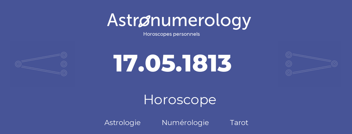 Horoscope pour anniversaire (jour de naissance): 17.05.1813 (17 Mai 1813)