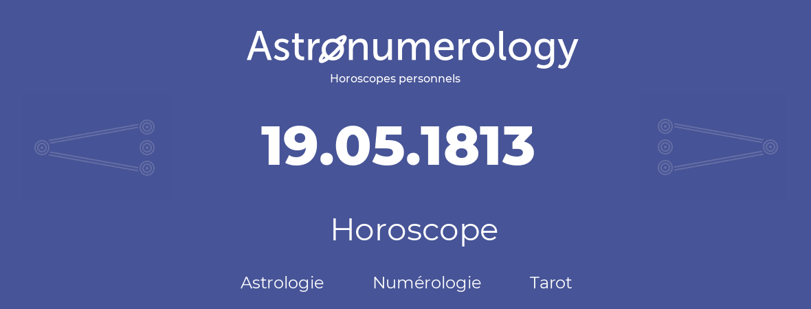 Horoscope pour anniversaire (jour de naissance): 19.05.1813 (19 Mai 1813)