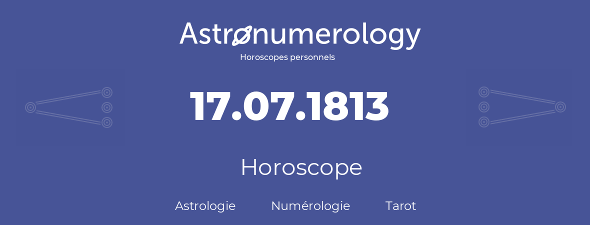 Horoscope pour anniversaire (jour de naissance): 17.07.1813 (17 Juillet 1813)