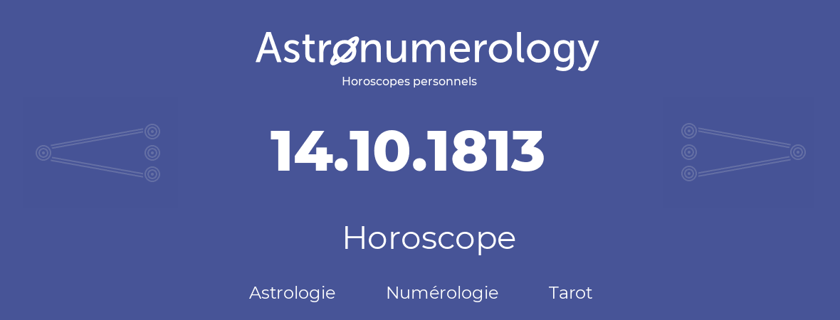 Horoscope pour anniversaire (jour de naissance): 14.10.1813 (14 Octobre 1813)