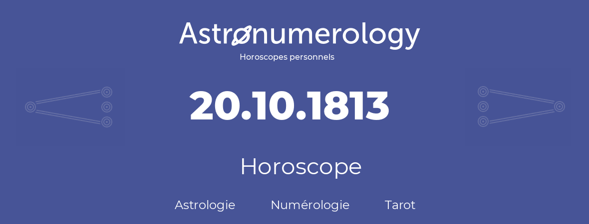 Horoscope pour anniversaire (jour de naissance): 20.10.1813 (20 Octobre 1813)