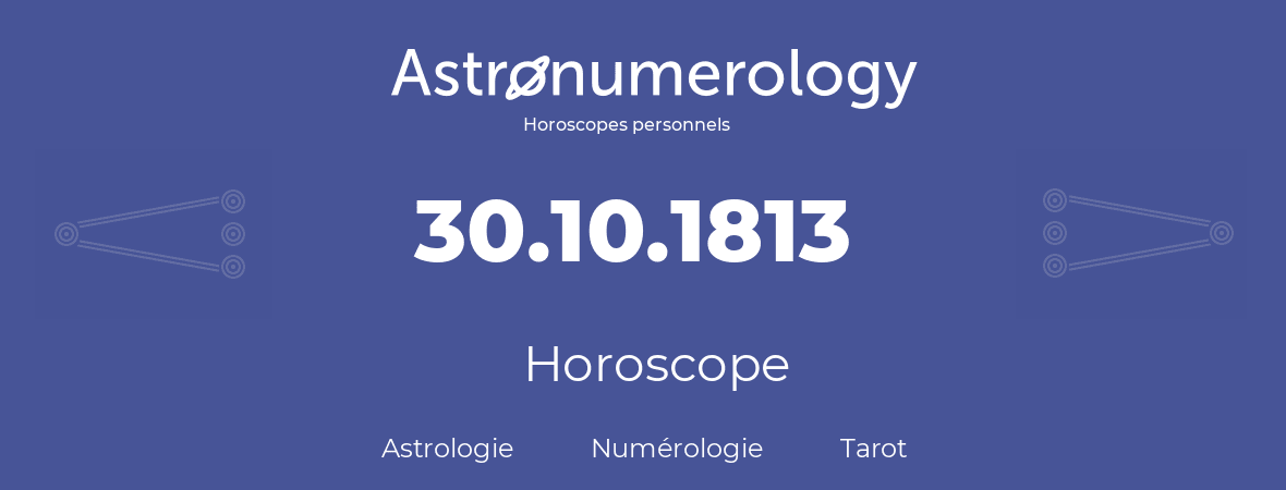 Horoscope pour anniversaire (jour de naissance): 30.10.1813 (30 Octobre 1813)