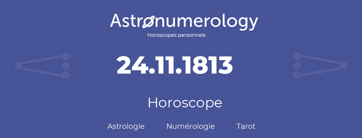 Horoscope pour anniversaire (jour de naissance): 24.11.1813 (24 Novembre 1813)