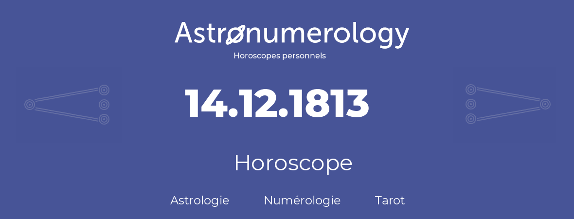 Horoscope pour anniversaire (jour de naissance): 14.12.1813 (14 Décembre 1813)