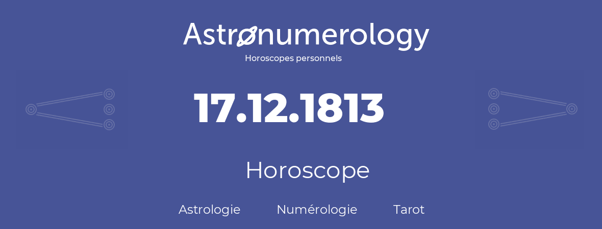 Horoscope pour anniversaire (jour de naissance): 17.12.1813 (17 Décembre 1813)