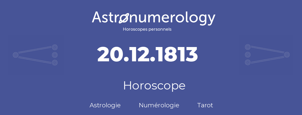 Horoscope pour anniversaire (jour de naissance): 20.12.1813 (20 Décembre 1813)