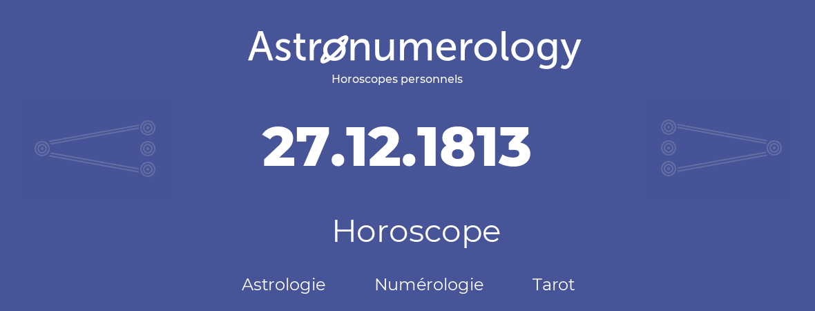 Horoscope pour anniversaire (jour de naissance): 27.12.1813 (27 Décembre 1813)
