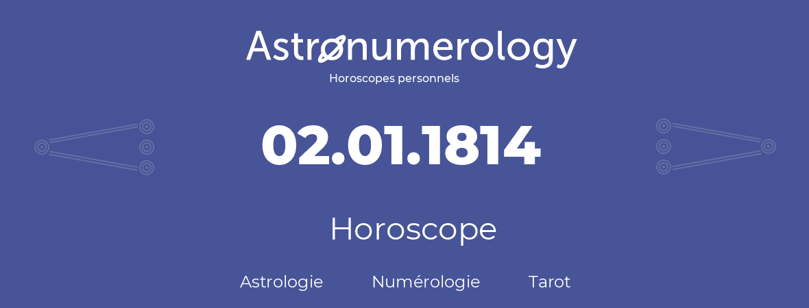 Horoscope pour anniversaire (jour de naissance): 02.01.1814 (02 Janvier 1814)