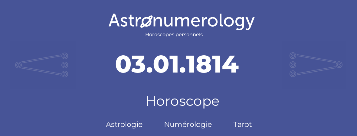 Horoscope pour anniversaire (jour de naissance): 03.01.1814 (3 Janvier 1814)