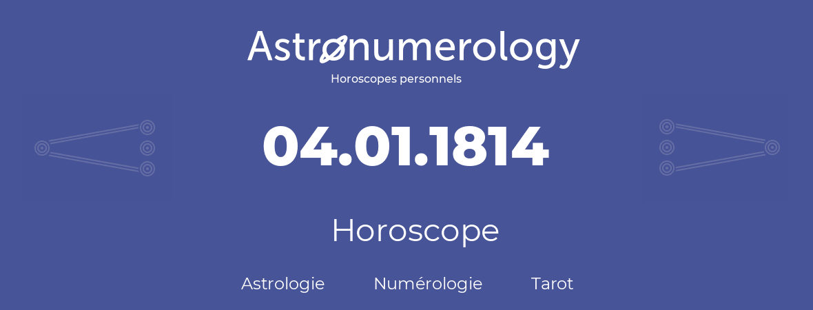 Horoscope pour anniversaire (jour de naissance): 04.01.1814 (04 Janvier 1814)