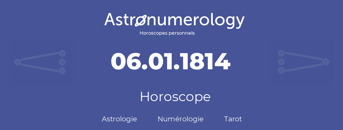Horoscope pour anniversaire (jour de naissance): 06.01.1814 (06 Janvier 1814)
