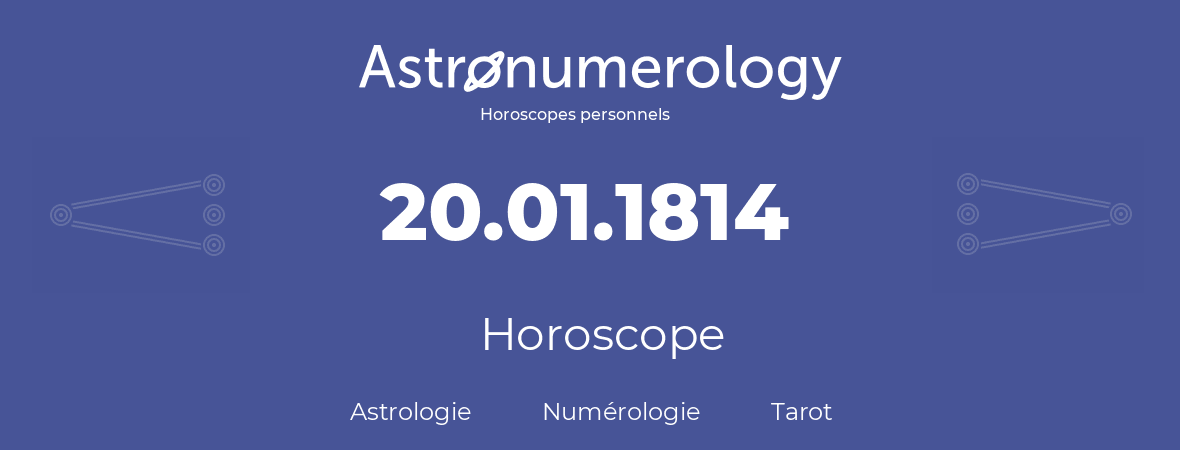 Horoscope pour anniversaire (jour de naissance): 20.01.1814 (20 Janvier 1814)