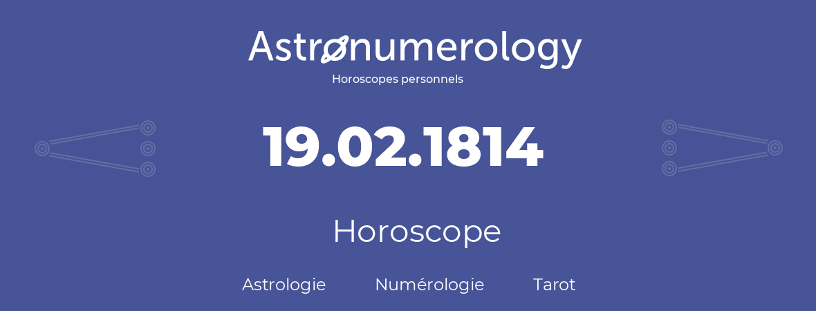 Horoscope pour anniversaire (jour de naissance): 19.02.1814 (19 Février 1814)