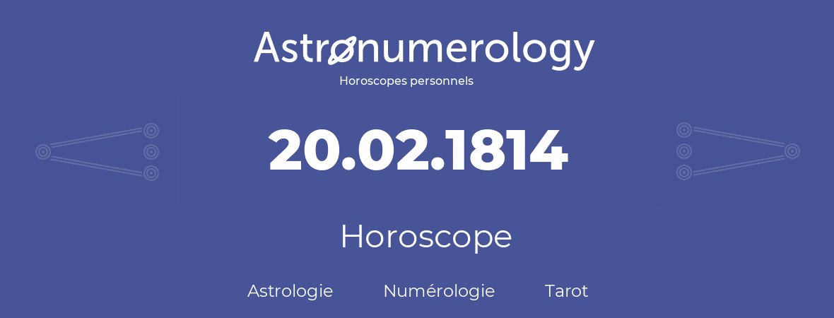 Horoscope pour anniversaire (jour de naissance): 20.02.1814 (20 Février 1814)
