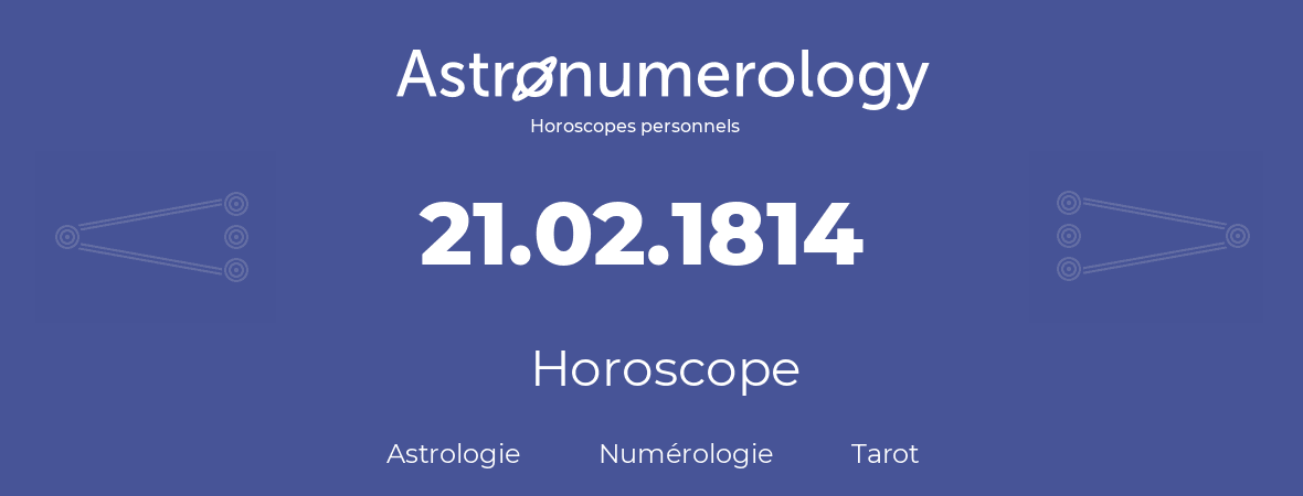 Horoscope pour anniversaire (jour de naissance): 21.02.1814 (21 Février 1814)