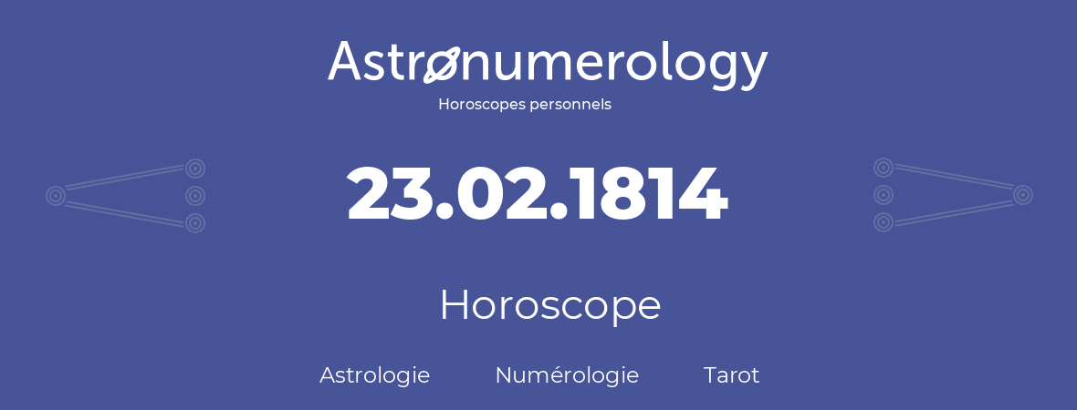 Horoscope pour anniversaire (jour de naissance): 23.02.1814 (23 Février 1814)